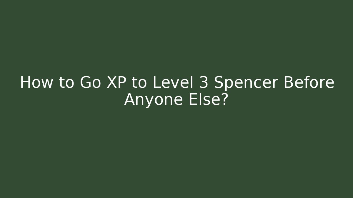 How to Go XP to Level 3 Spencer Before Anyone Else? - Critter Realm