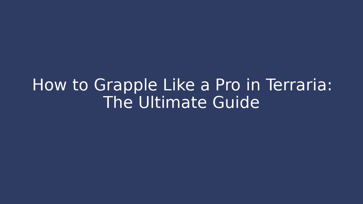 How to Grapple Like a Pro in Terraria: The Ultimate Guide