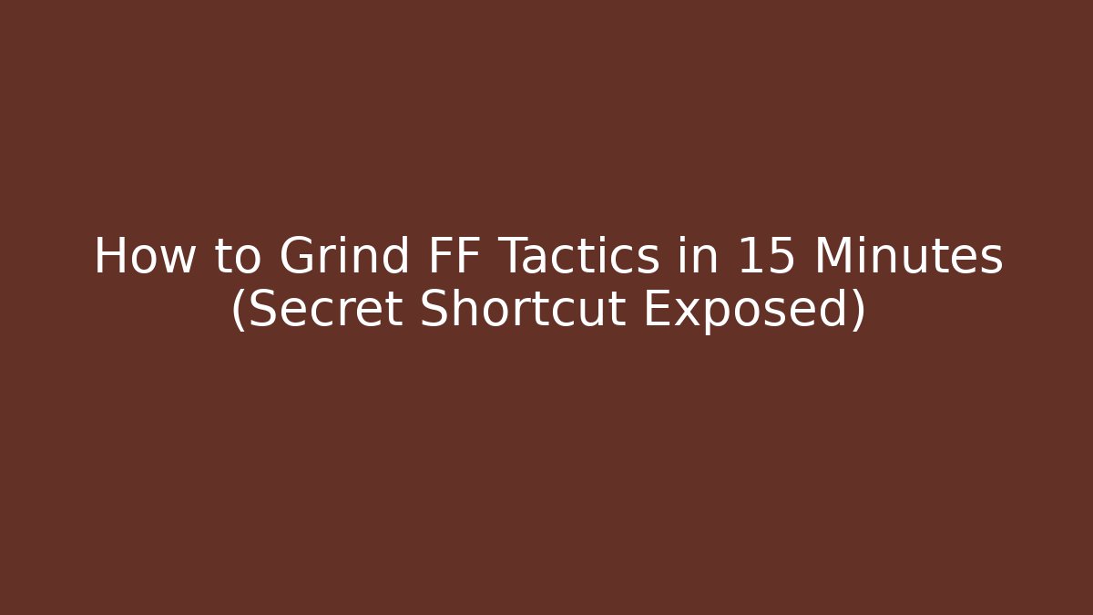 How to Grind FF Tactics in 15 Minutes (Secret Shortcut Exposed)