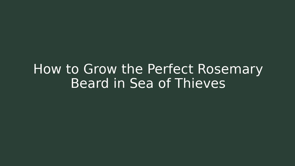 How to Grow the Perfect Rosemary Beard in Sea of Thieves