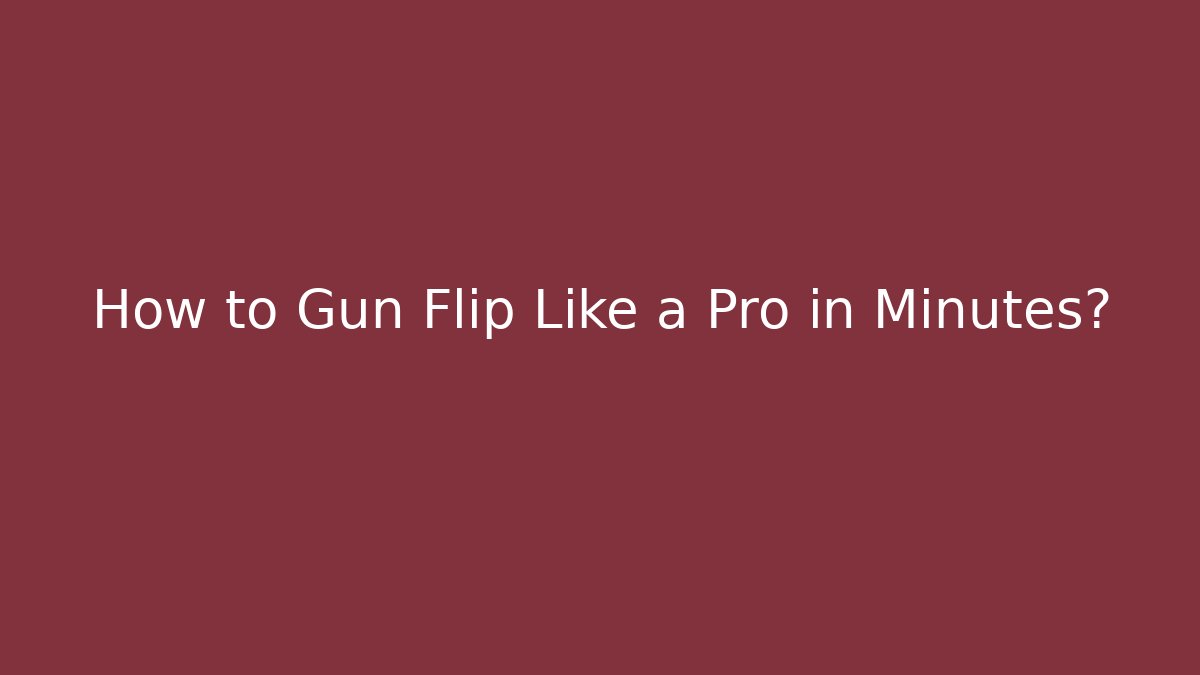How to Gun Flip Like a Pro in Minutes?