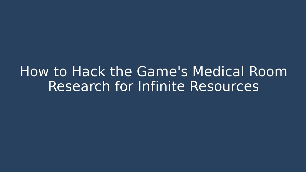 How to Hack the Game's Medical Room Research for Infinite Resources