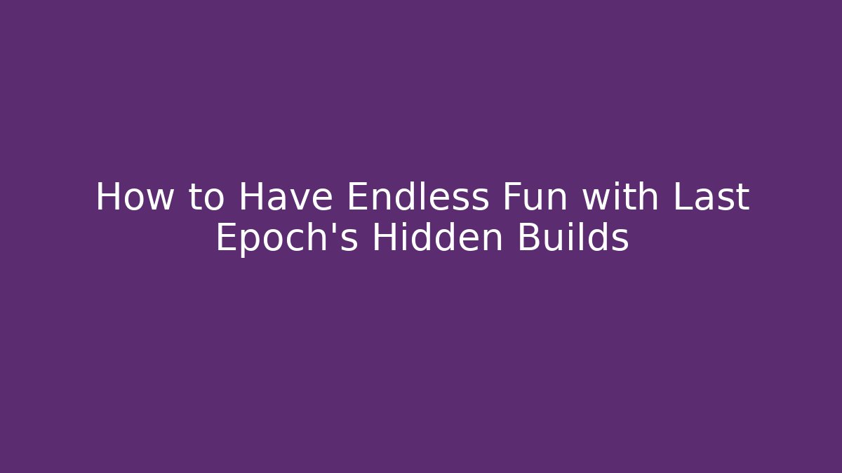 How to Have Endless Fun with Last Epoch’s Hidden Builds