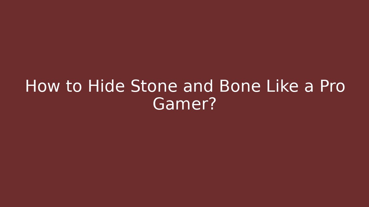How to Hide Stone and Bone Like a Pro Gamer? - Critter Realm