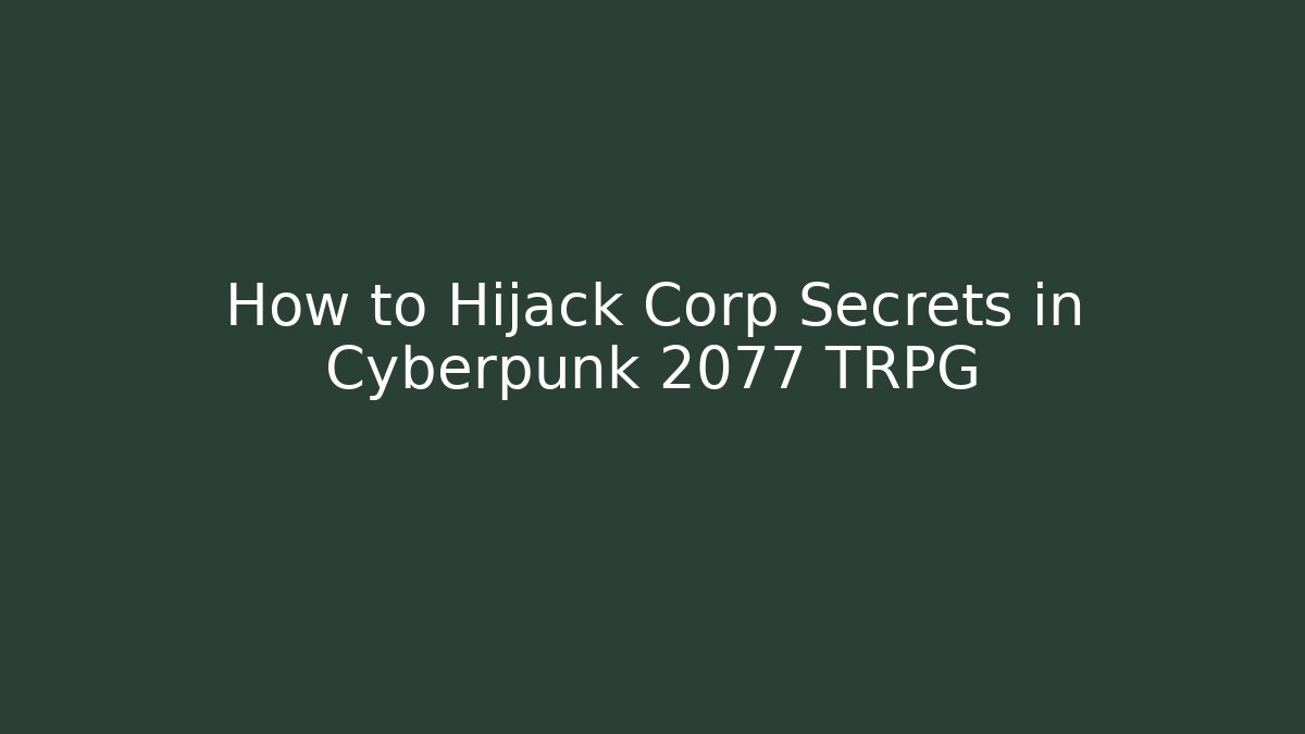 How to Hijack Corp Secrets in Cyberpunk 2077 TRPG