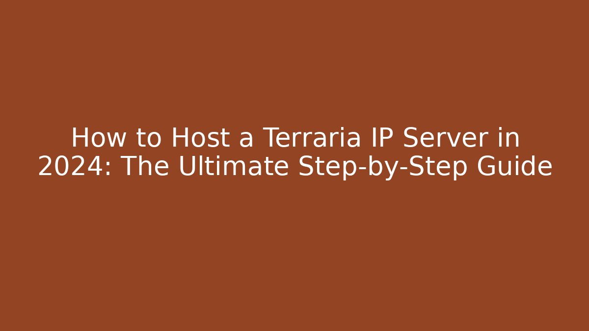 How to Host a Terraria IP Server in 2024: The Ultimate Step-by-Step Guide
