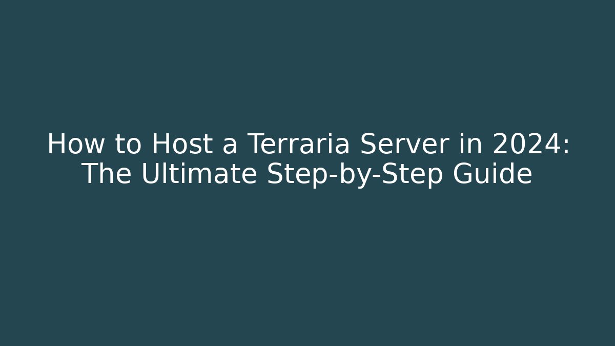 How to Host a Terraria Server in 2024: The Ultimate Step-by-Step Guide