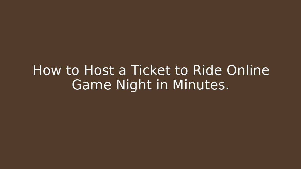 How to Host a Ticket to Ride Online Game Night in Minutes.