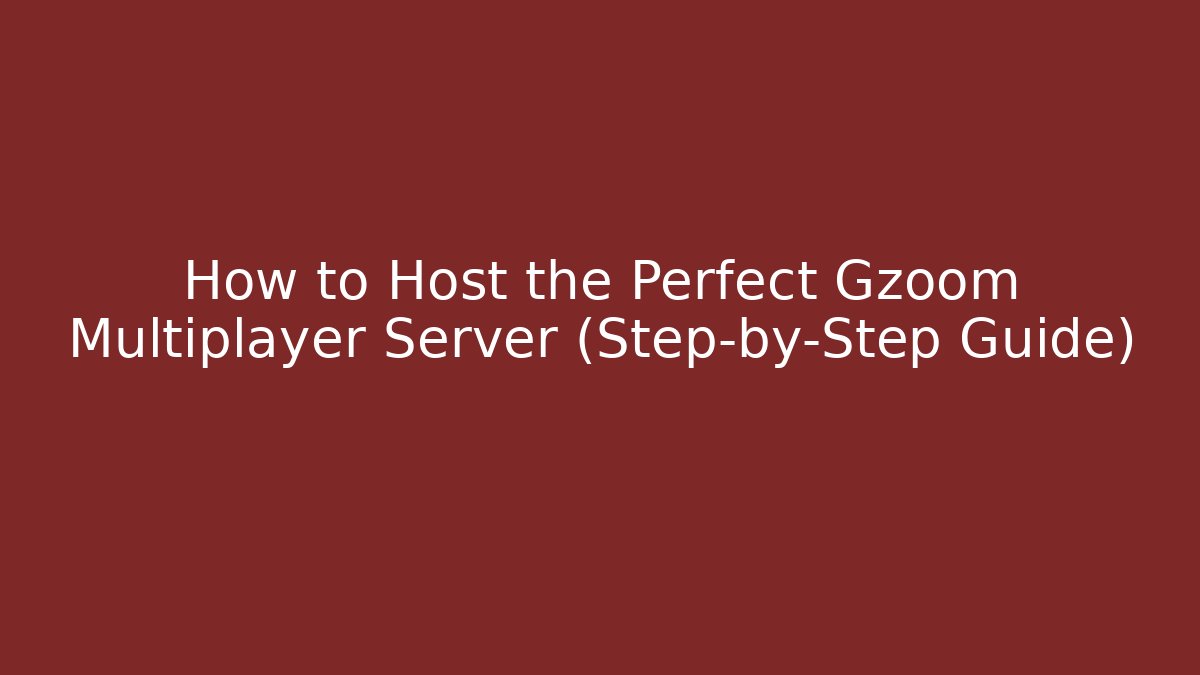 How to Host the Perfect Gzoom Multiplayer Server (Step-by-Step Guide)