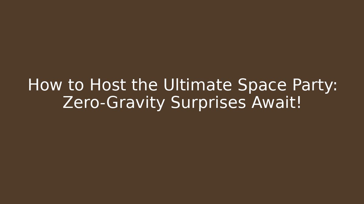 How to Host the Ultimate Space Party: Zero-Gravity Surprises Await!