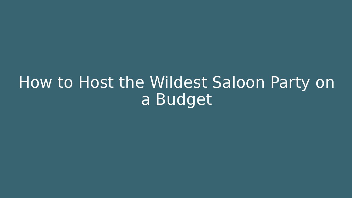 How to Host the Wildest Saloon Party on a Budget
