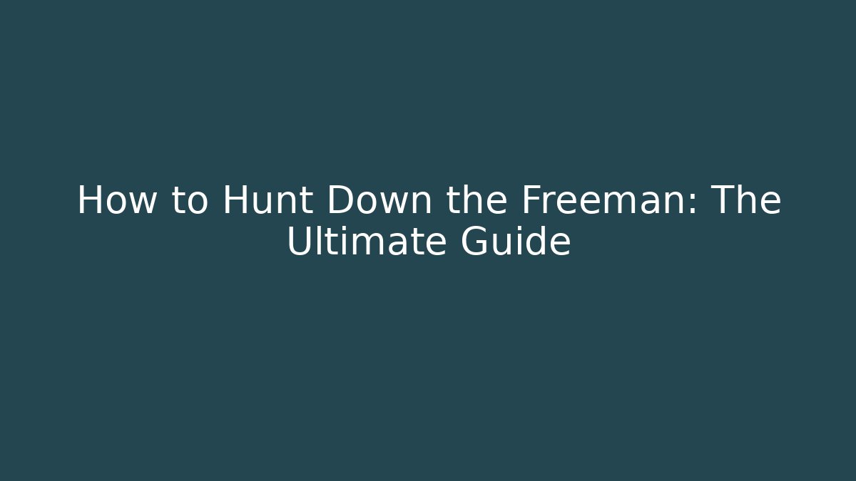 How to Hunt Down the Freeman: The Ultimate Guide - Critter Realm