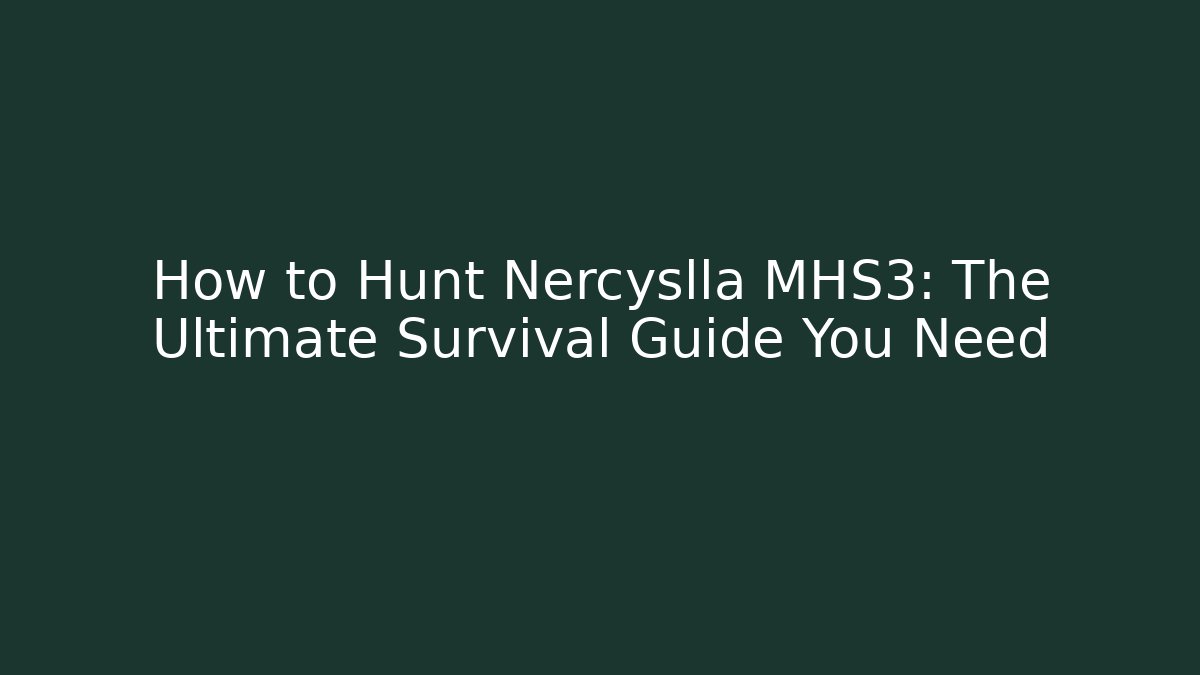 How to Hunt Nercyslla MHS3: The Ultimate Survival Guide You Need