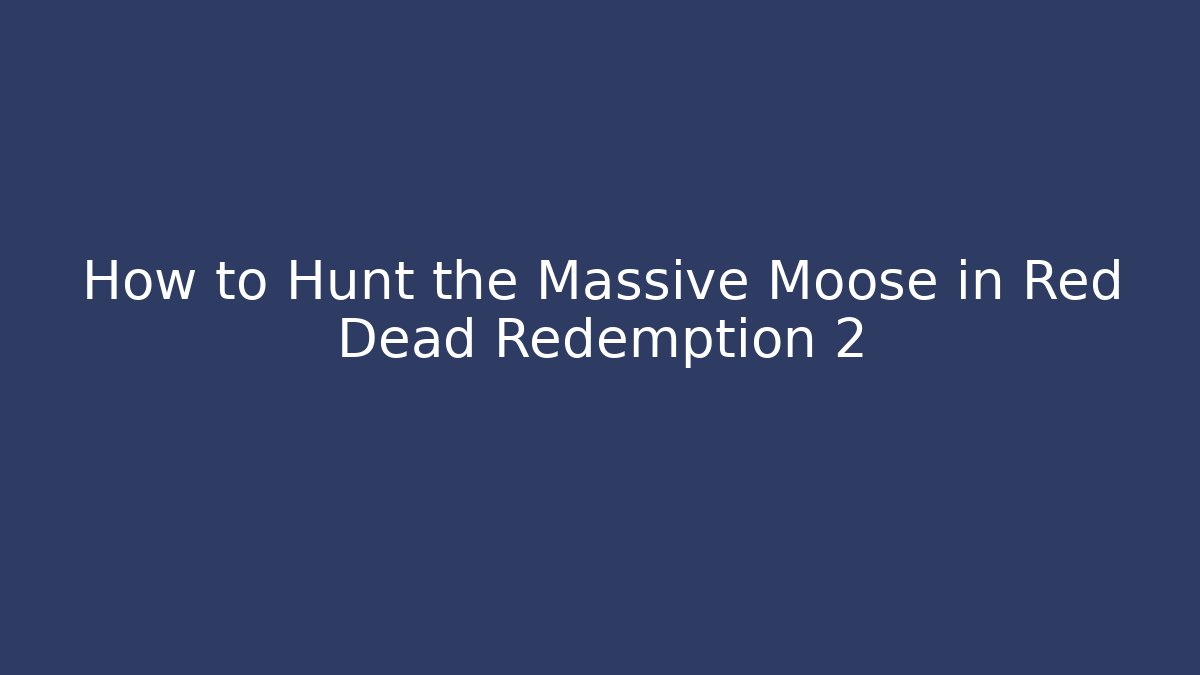 How to Hunt the Massive Moose in Red Dead Redemption 2