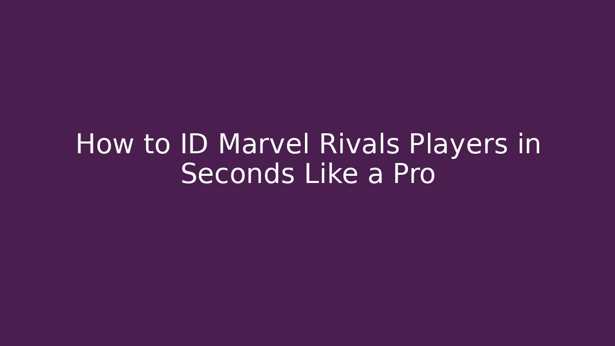 How to ID Marvel Rivals Players in Seconds Like a Pro