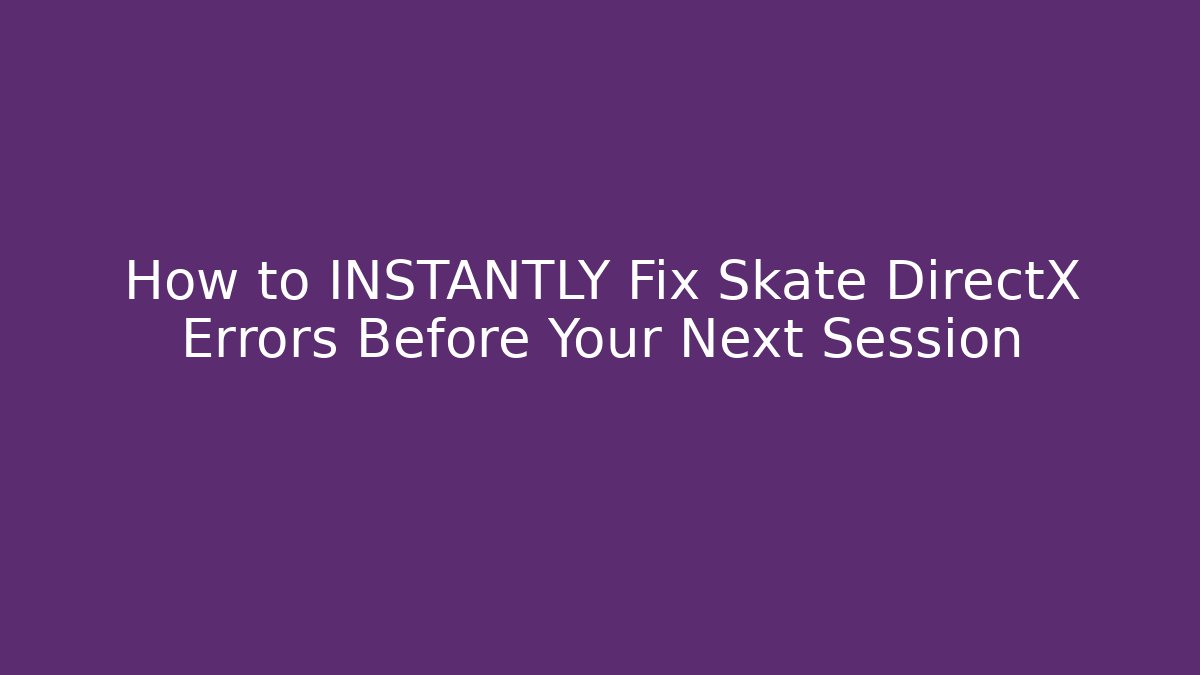 How to INSTANTLY Fix Skate DirectX Errors Before Your Next Session