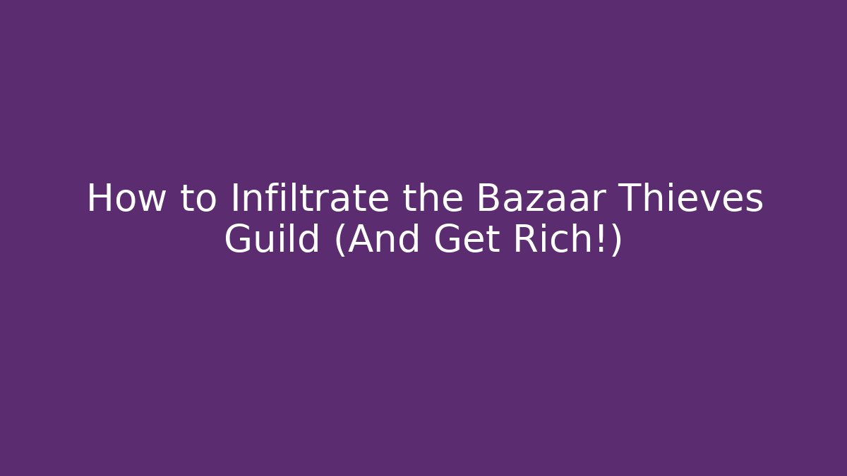 How to Infiltrate the Bazaar Thieves Guild (And Get Rich!)