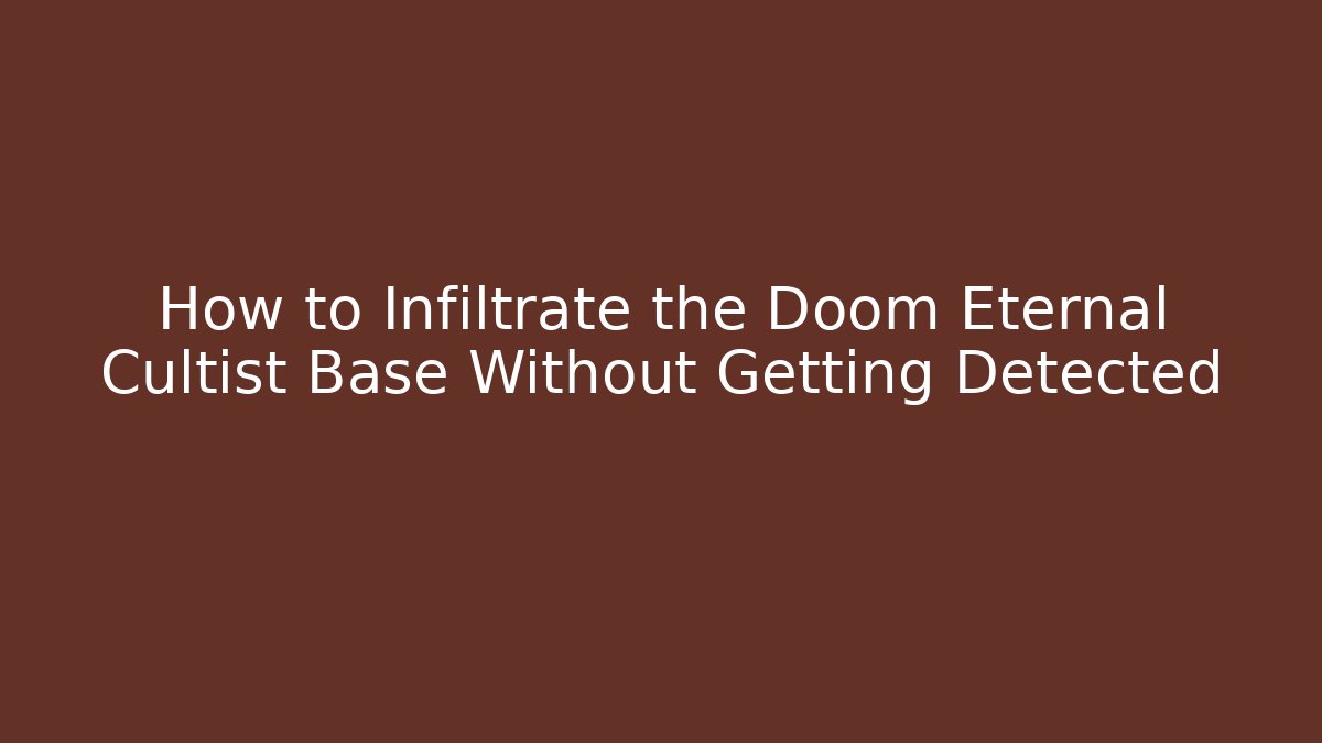 How to Infiltrate the Doom Eternal Cultist Base Without Getting Detected
