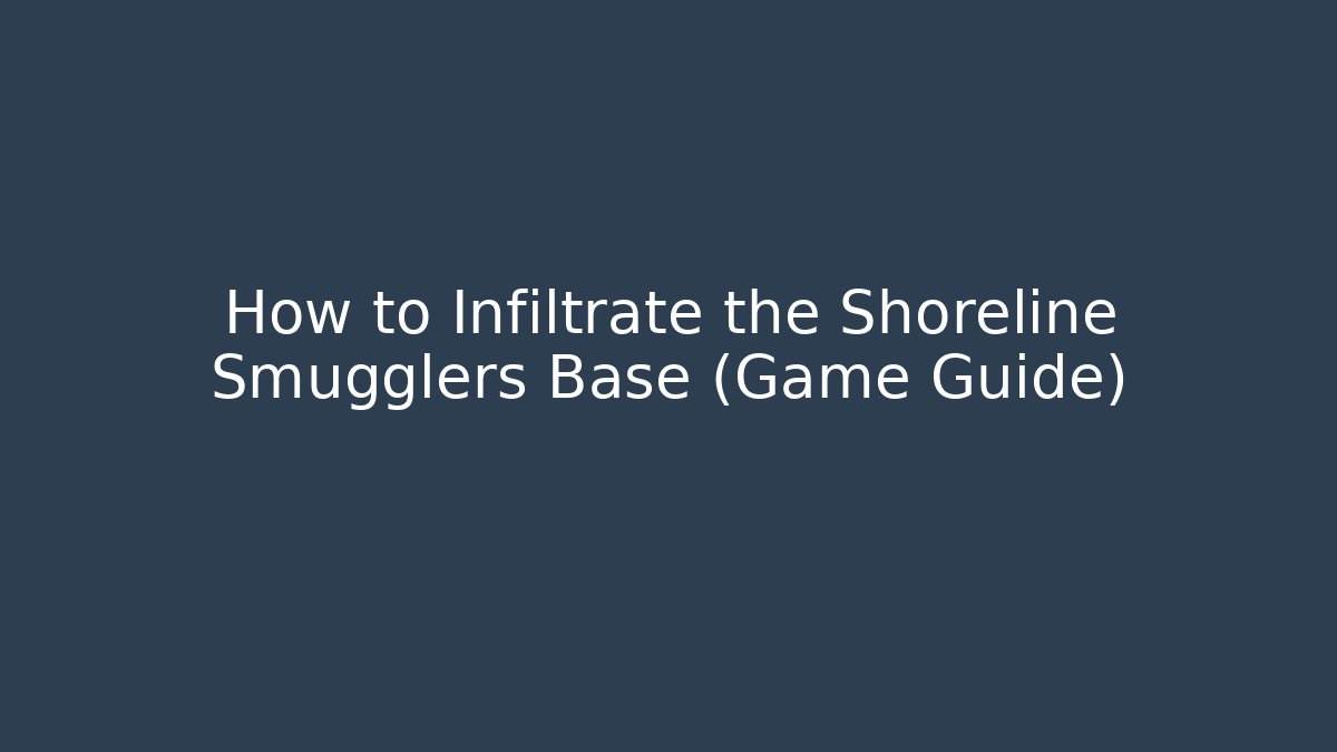 How to Infiltrate the Shoreline Smugglers Base (Game Guide)