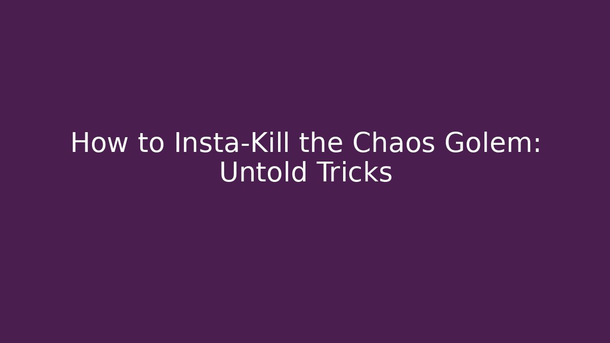 How to Insta-Kill the Chaos Golem: Untold Tricks