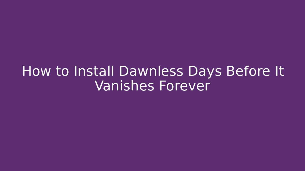 How to Install Dawnless Days Before It Vanishes Forever