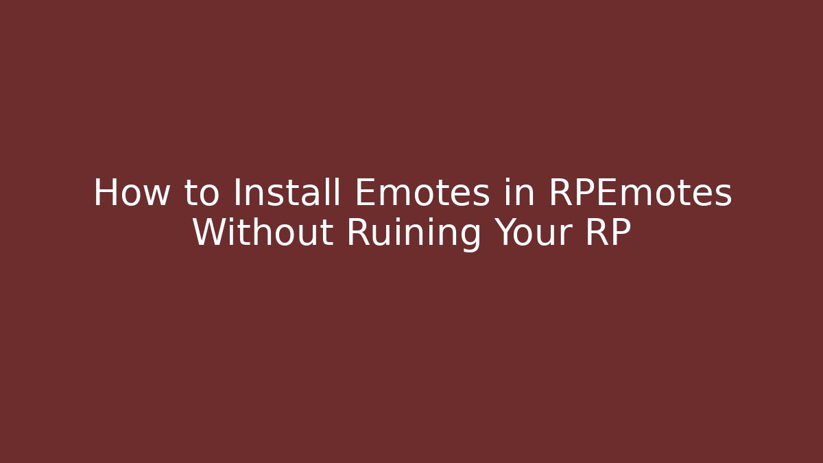 How to Install Emotes in RPEmotes Without Ruining Your RP