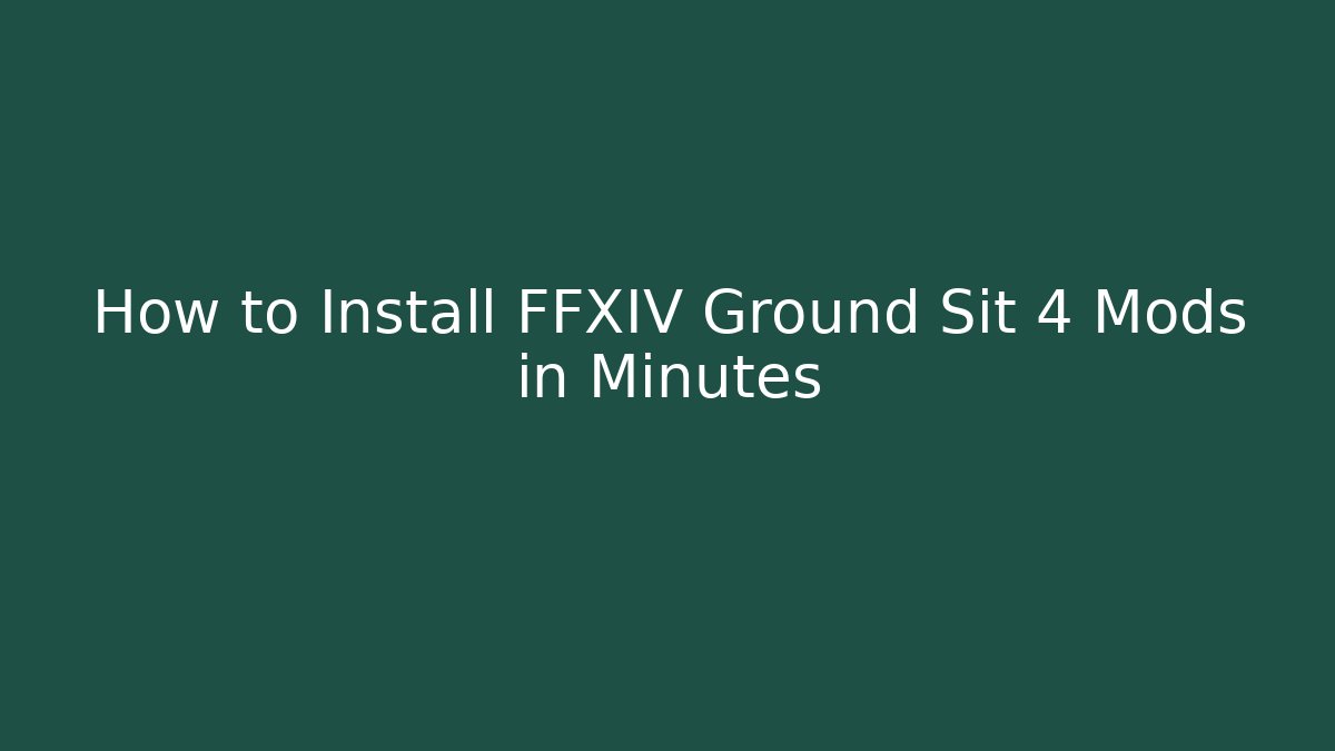 How to Install FFXIV Ground Sit 4 Mods in Minutes