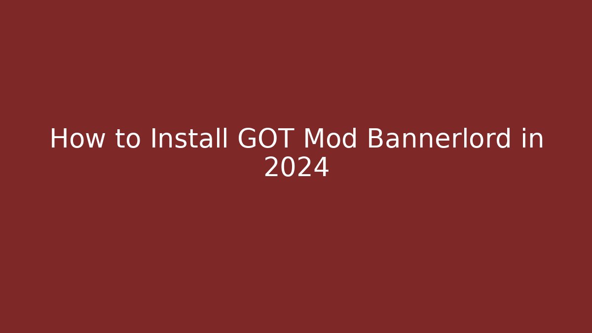 How to Install GOT Mod Bannerlord in 2024