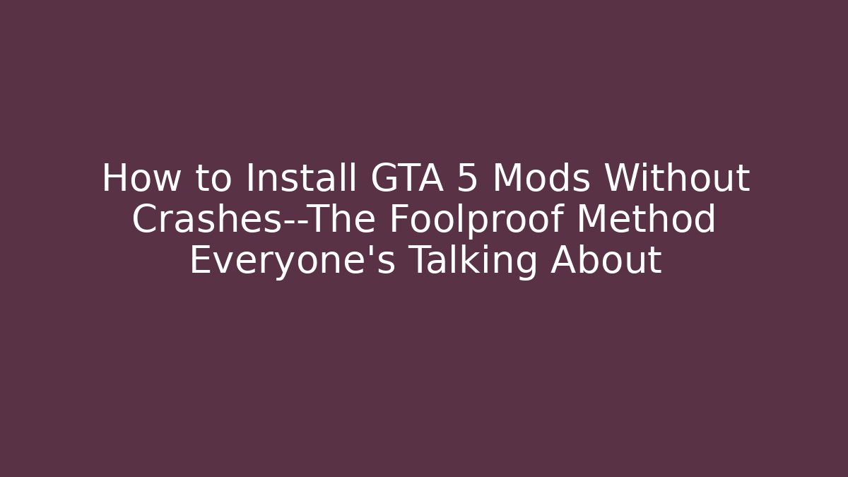 How to Install GTA 5 Mods Without Crashes—The Foolproof Method Everyone’s Talking About