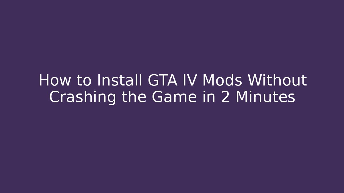 How to Install GTA IV Mods Without Crashing the Game in 2 Minutes