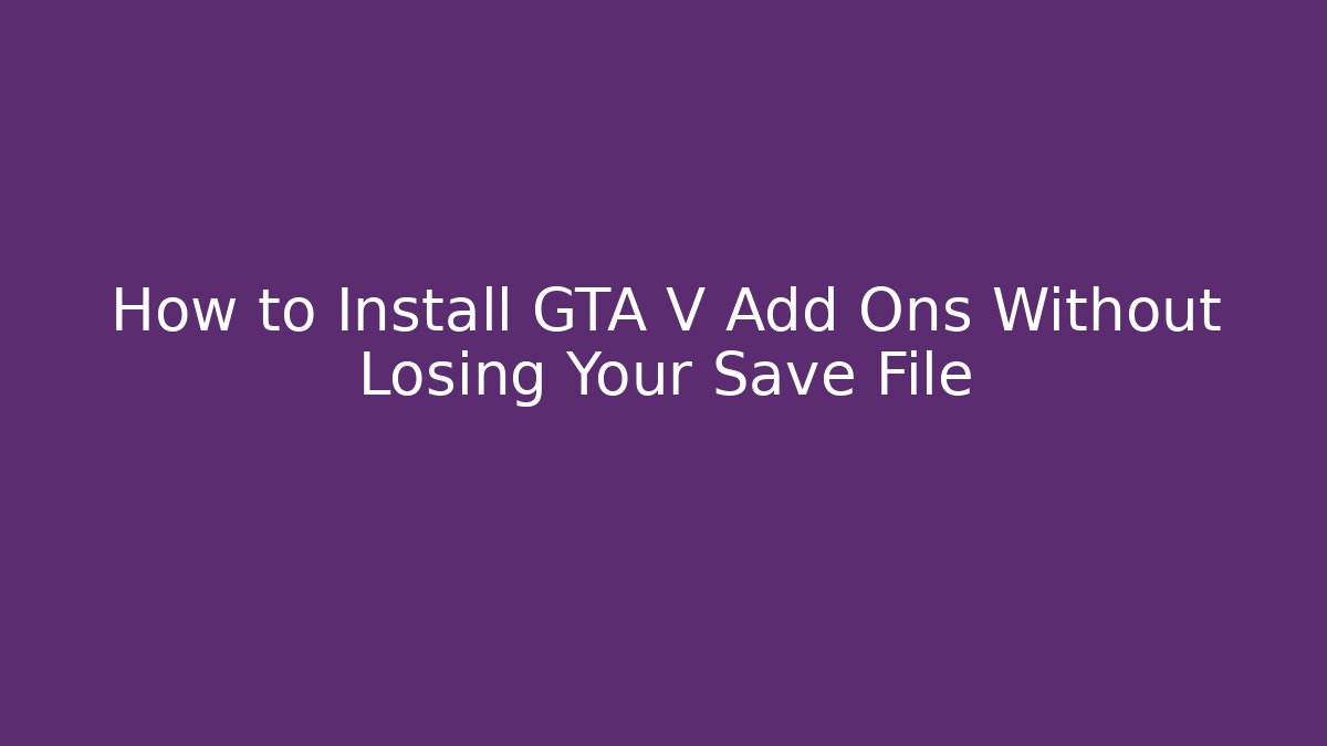 How to Install GTA V Add Ons Without Losing Your Save File