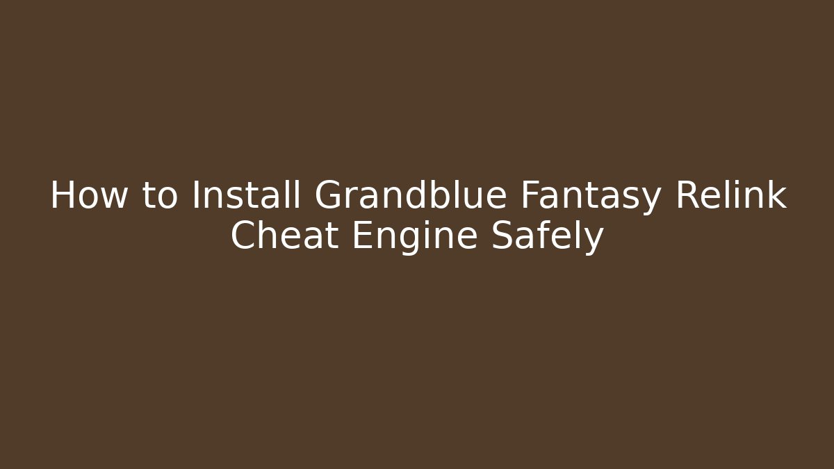How to Install Grandblue Fantasy Relink Cheat Engine Safely