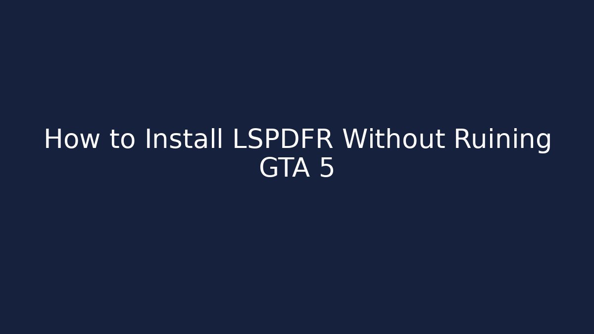 How to Install LSPDFR Without Ruining GTA 5