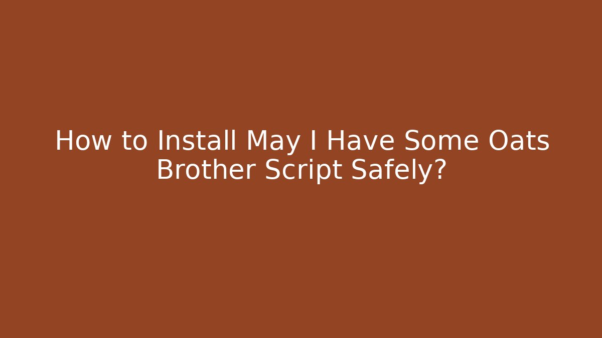 How to Install May I Have Some Oats Brother Script Safely?