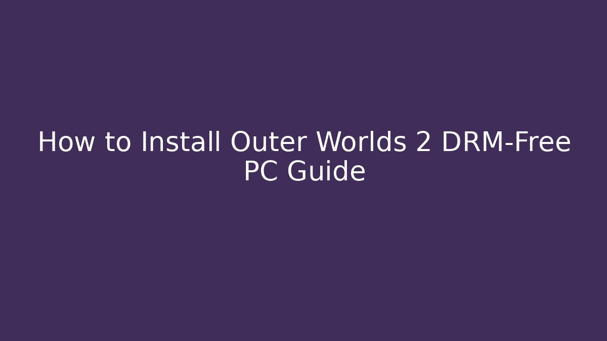 How to Install Outer Worlds 2 DRM-Free PC Guide
