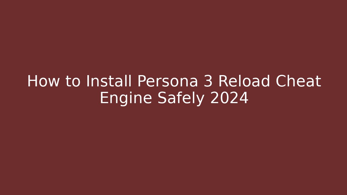 How to Install Persona 3 Reload Cheat Engine Safely 2024