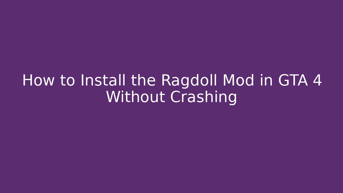 How to Install the Ragdoll Mod in GTA 4 Without Crashing
