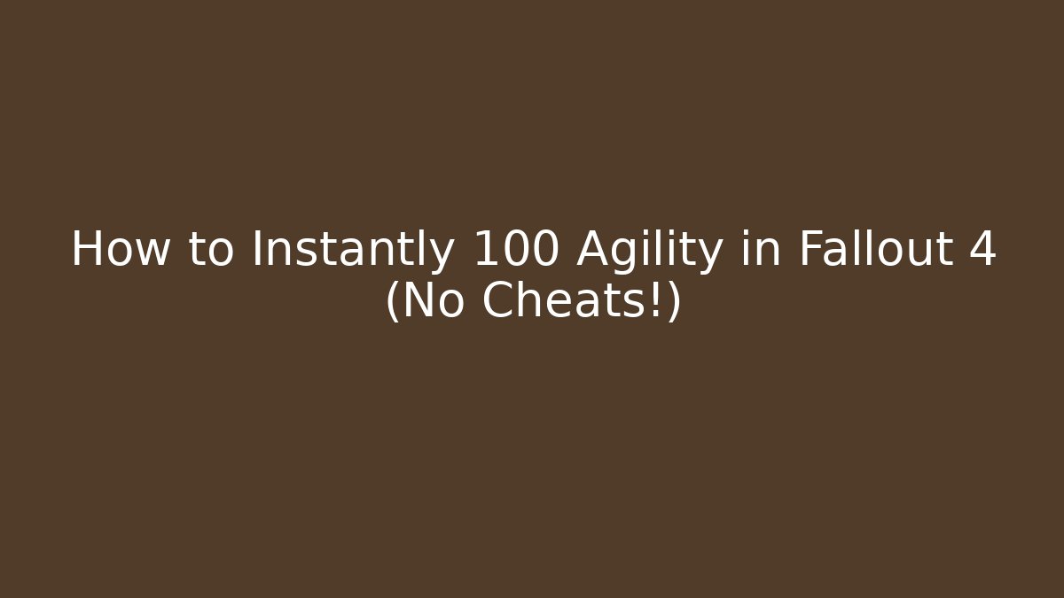 How to Instantly 100 Agility in Fallout 4 (No Cheats!)