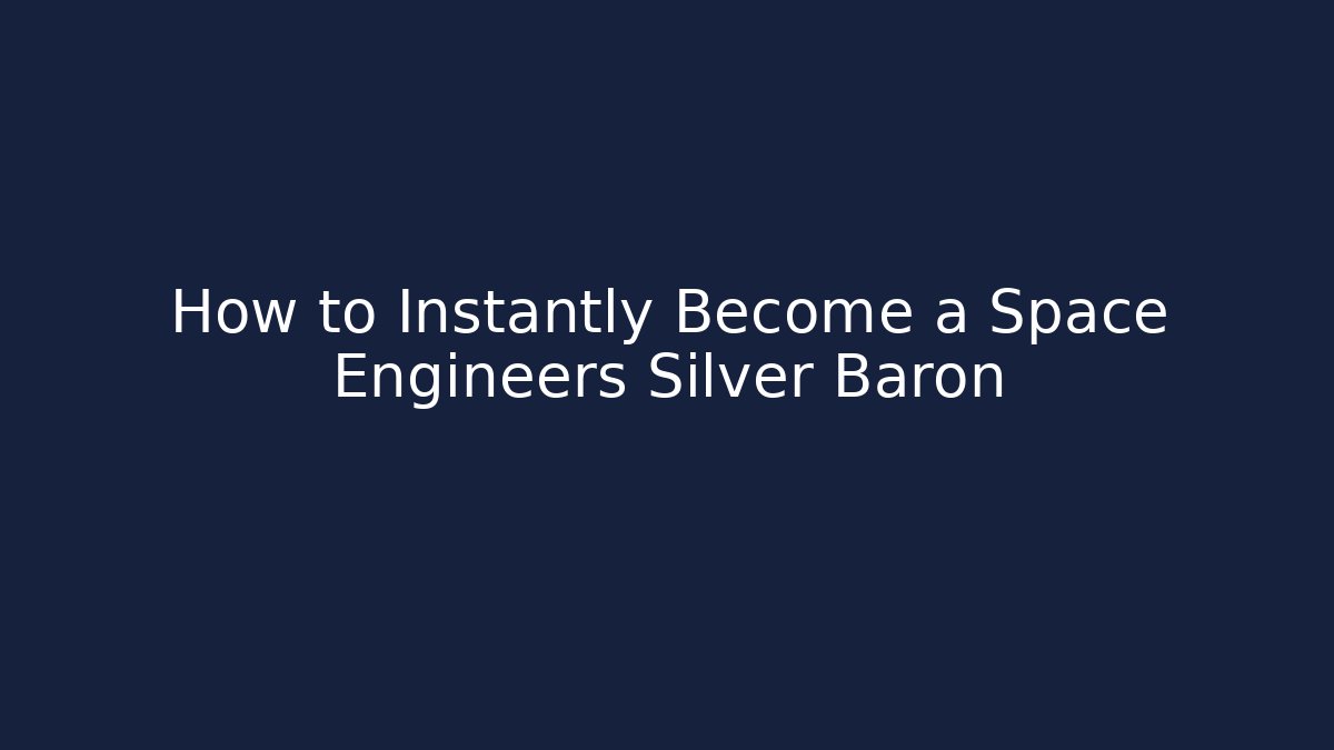 How to Instantly Become a Space Engineers Silver Baron