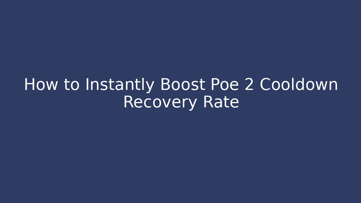 How to Instantly Boost Poe 2 Cooldown Recovery Rate