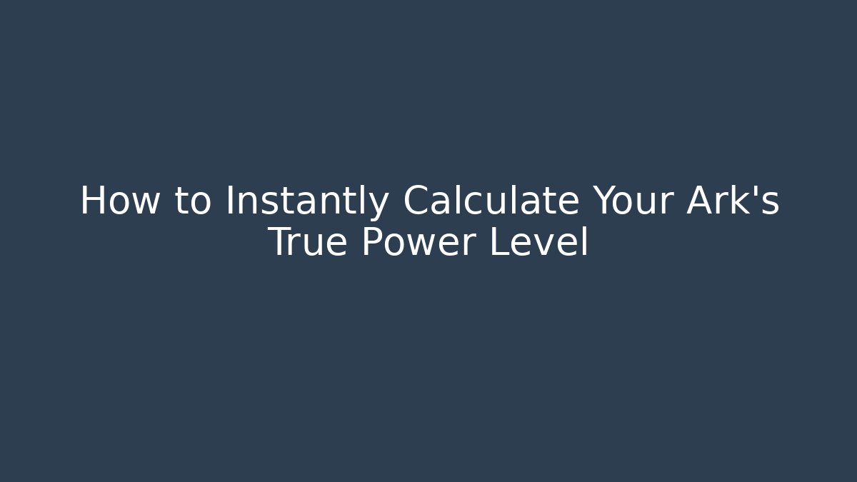 How to Instantly Calculate Your Ark's True Power Level