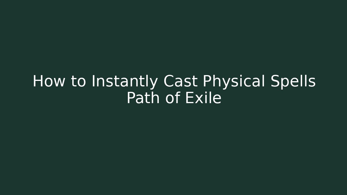 How to Instantly Cast Physical Spells Path of Exile