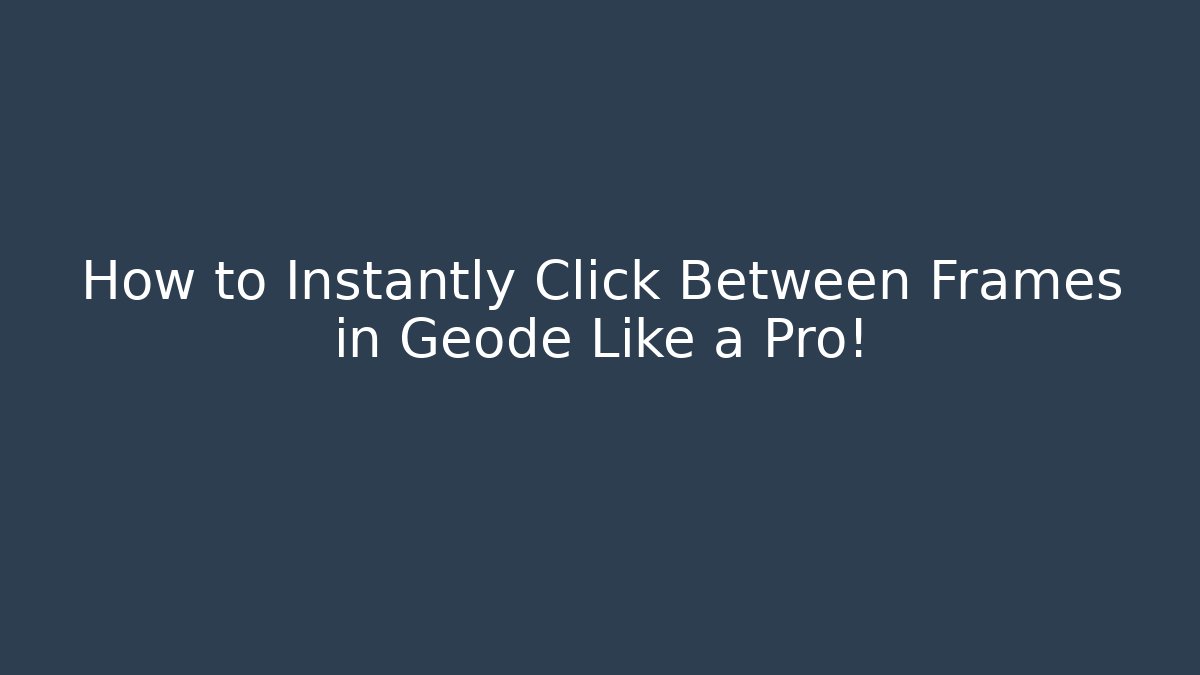 How to Instantly Click Between Frames in Geode Like a Pro! - Critter Realm
