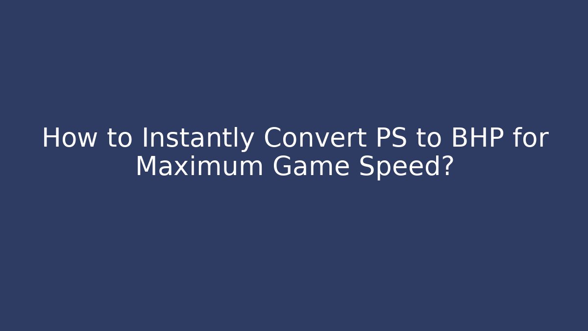 How to Instantly Convert PS to BHP for Maximum Game Speed?