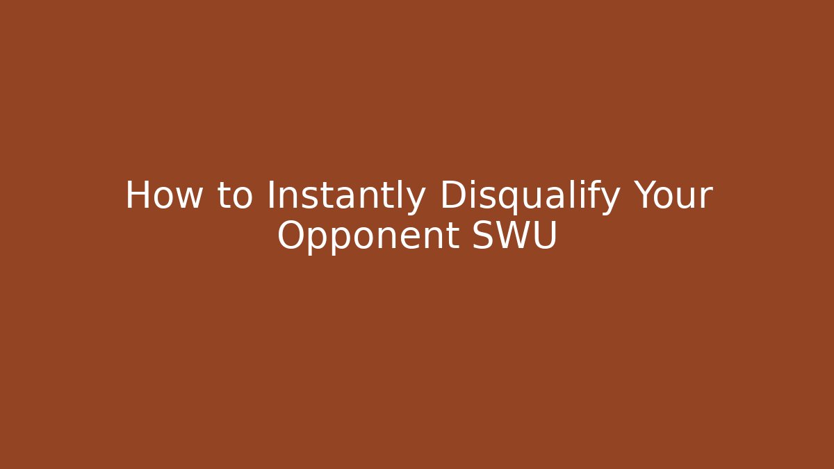 How to Instantly Disqualify Your Opponent SWU
