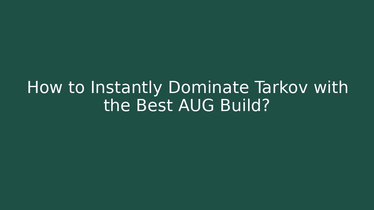How to Instantly Dominate Tarkov with the Best AUG Build?