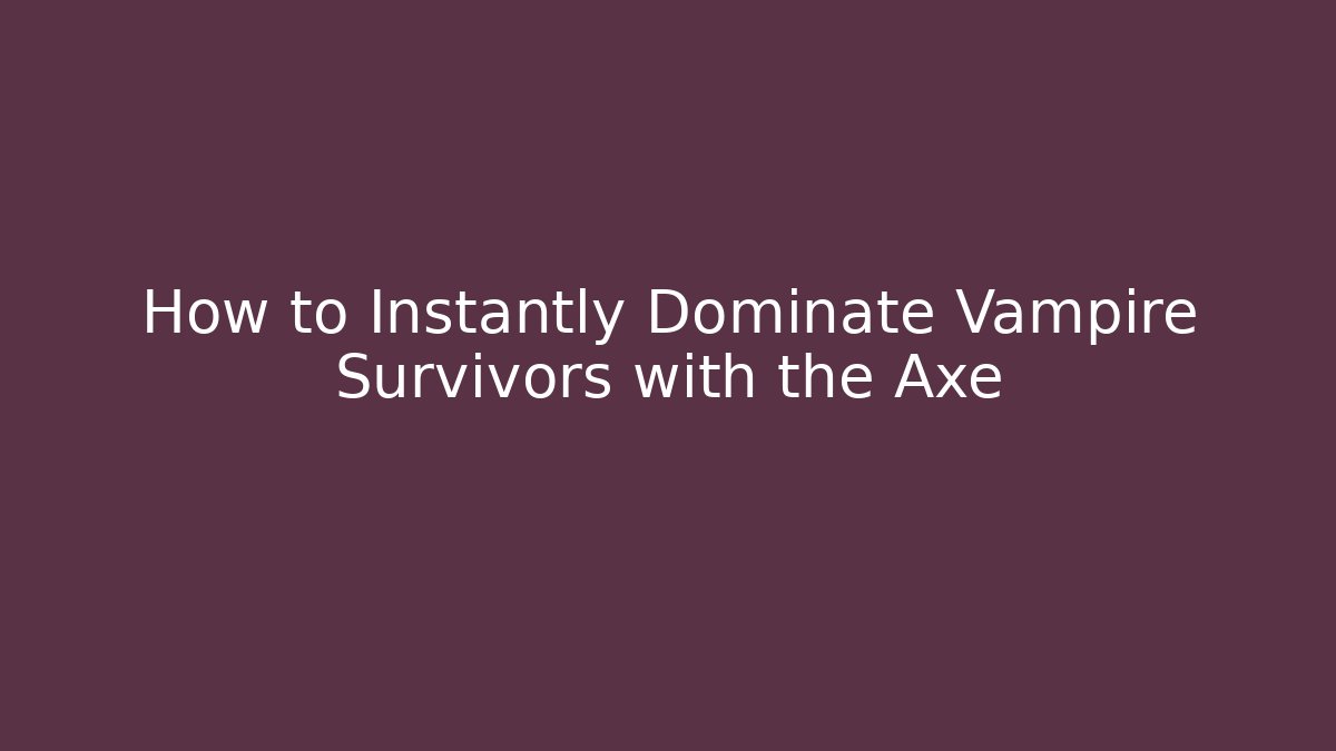 How to Instantly Dominate Vampire Survivors with the Axe