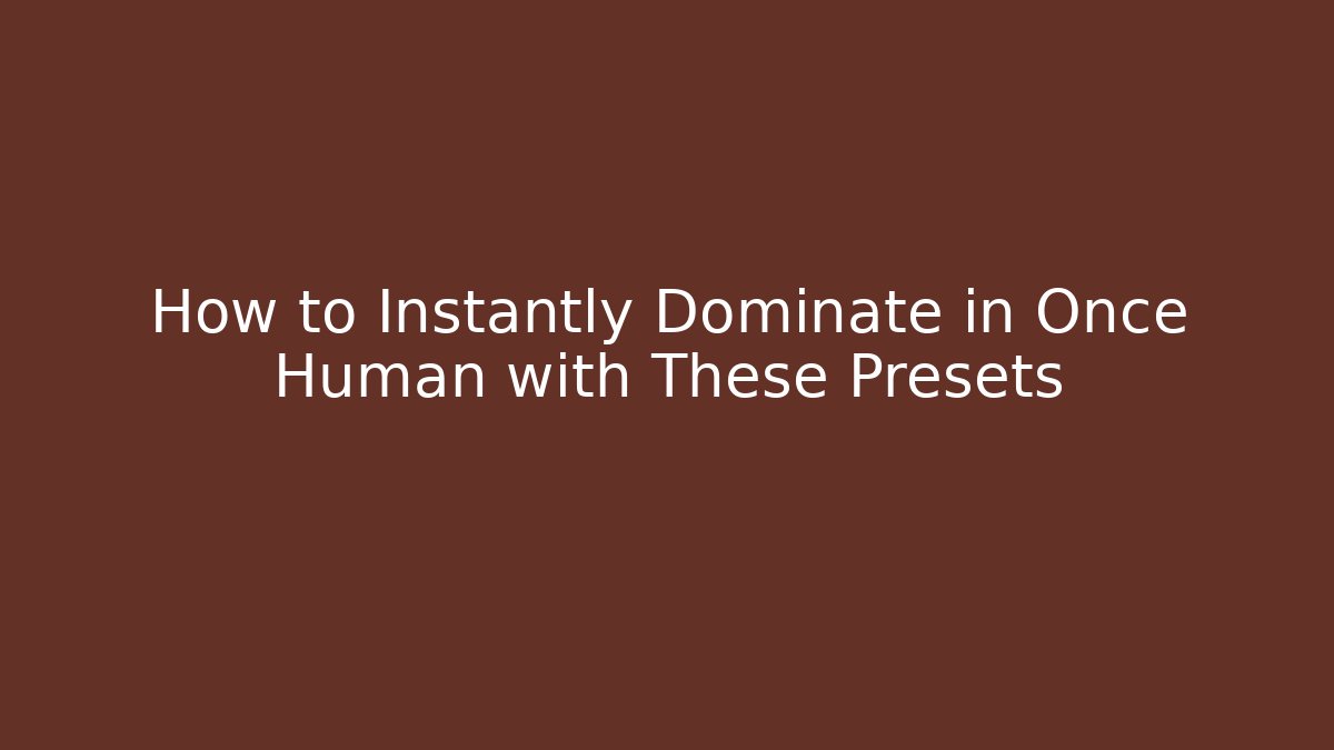 How to Instantly Dominate in Once Human with These Presets