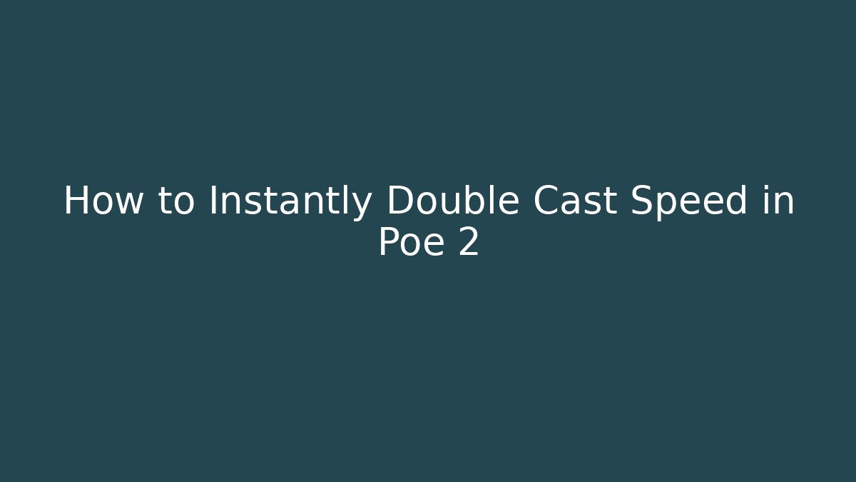 How to Instantly Double Cast Speed in Poe 2