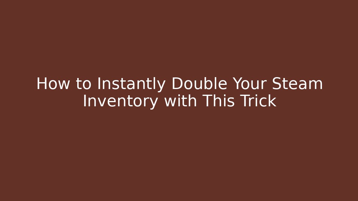 How to Instantly Double Your Steam Inventory with This Trick